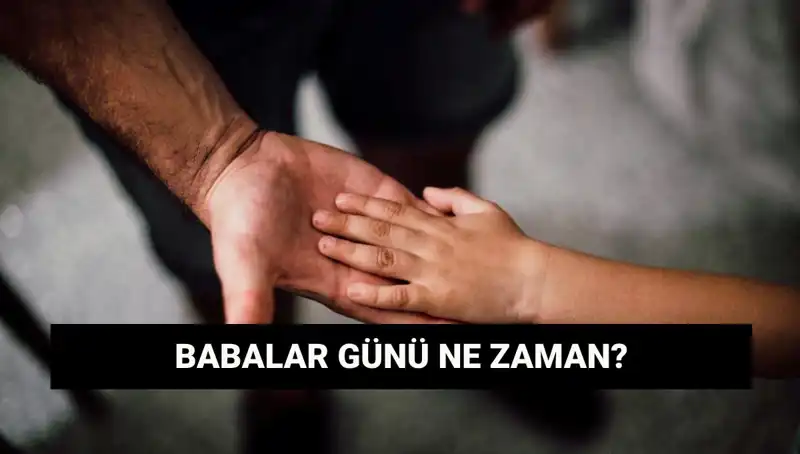 2025 Babalar Günü Ne Zaman Kutlanacak? Tarihçe ve Anlamı