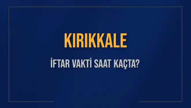 Kırıkkale İftar Vakti Ne Zaman? 2025'ta Akşam Ezanı Kaçta Okunacak?