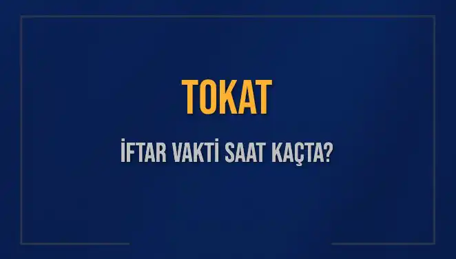 Tokat'ta İftar Vakti Saat Kaçta? Bugün Ezan Ne Zaman Okunacak?