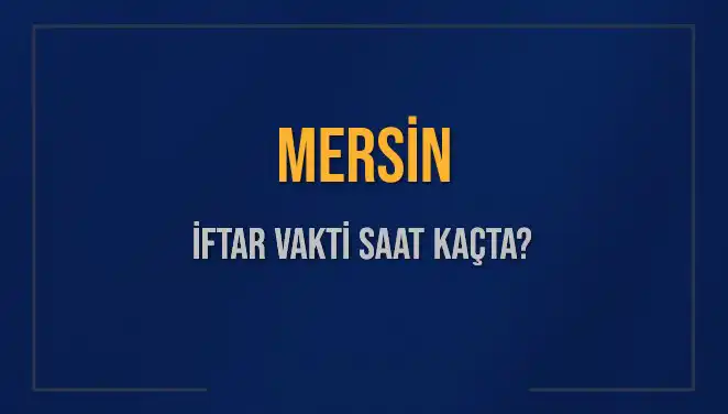 Mersin İftar Vakti: 4 Mart 2025 İçin Akşam Ezanı Ne Zaman?