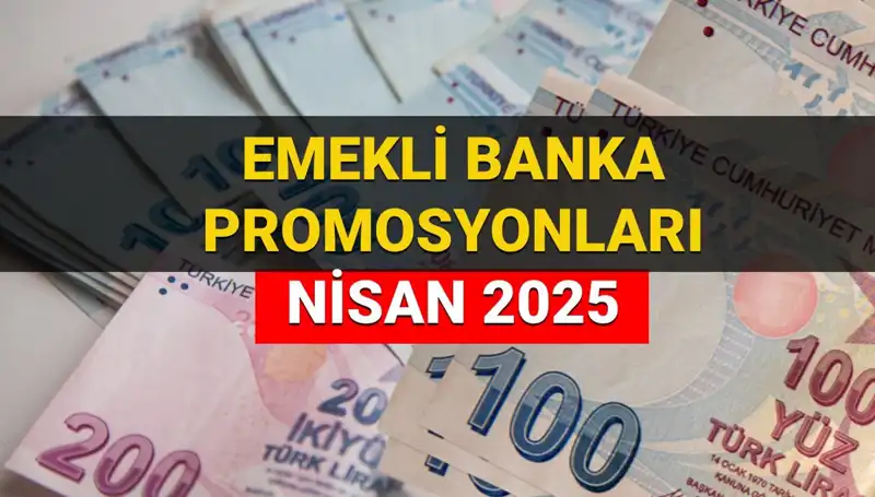 2025 Nisan’da Emekli Banka Promosyonları Resmen Açıklandı! Hangi Banka Ne Kadar Veriyor?