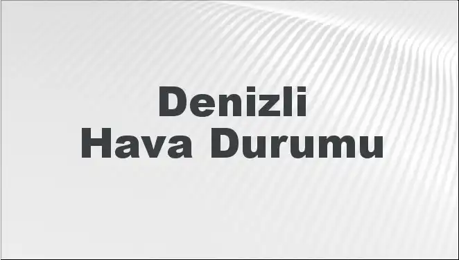 Denizli Hava Durumu: Bugün, Yarın ve Önümüzdeki 5 Gün İçin Tahminler