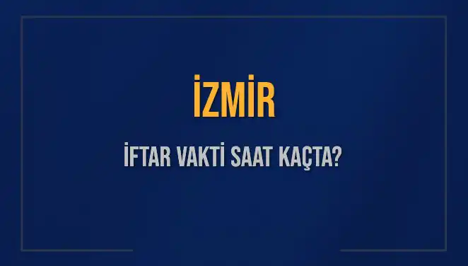 İzmir İftar Saatleri Açıklandı: 4 Mart 2025’te Ezan Hangi Saate Okunacak?