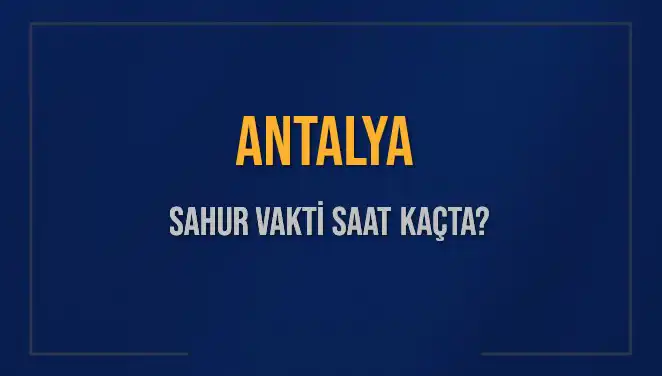 Antalya'da Sahur Vakti Ne Zaman? İşte 2025 Tarihli Detaylar!