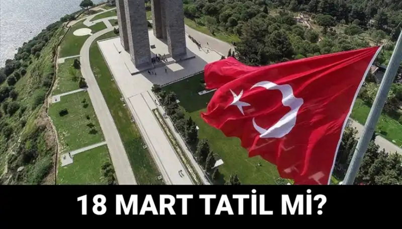 18 Mart Resmi Tatil mi? Çanakkale Zaferi’nin 110. Yılı Nasıl Kutlanacak?