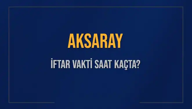 Aksaray İftar Vakti ve Akşam Ezanı Saatleri Hakkında Bilmeniz Gerekenler