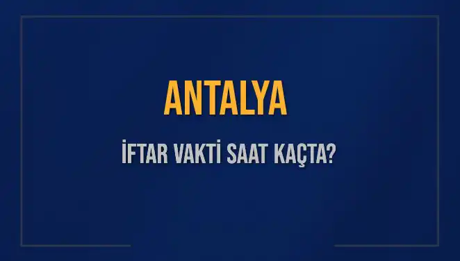Antalya’da 3 Mart 2025 İftar Vakti ve Ezan Saati Açıklandı