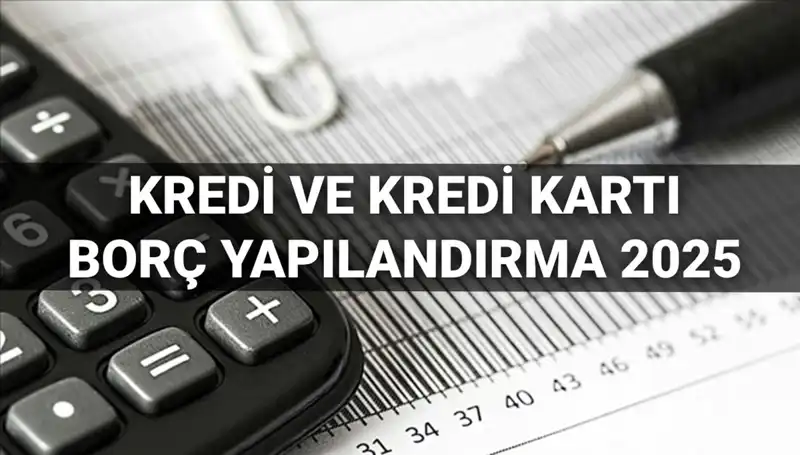 2025’te Kredi ve Kredi Kartı Borç Yapılandırma: Başvuru Rehberi ve Detayları