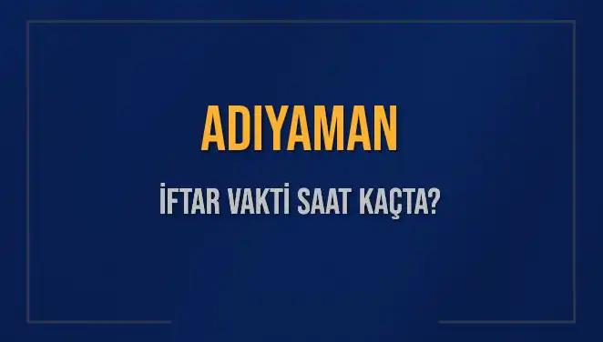 Adıyaman'da İftar Vakti: Bugün Kaçta Okunacak?