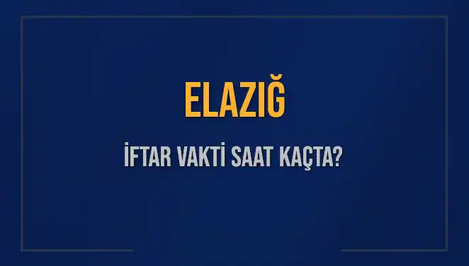 Elazığ'da İftar Zamanı: Bugün Akşam Ezanı Saati Ne Zaman?