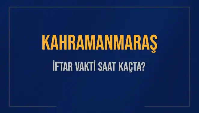 Kahramanmaraş İftar Vakti: Bugün Ezan Saati Ne Zaman?